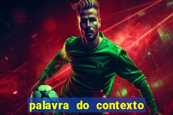 palavra do contexto de hoje 488