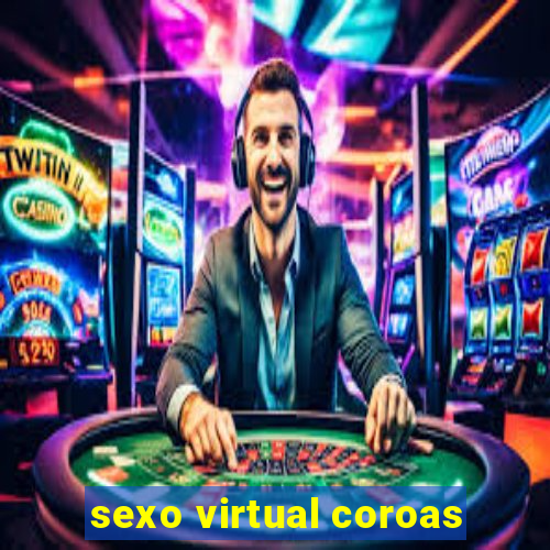 sexo virtual coroas