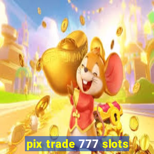 pix trade 777 slots