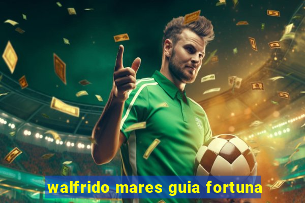 walfrido mares guia fortuna