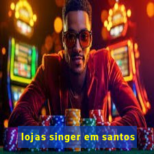 lojas singer em santos